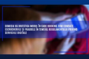 Scandal în turism: Booking.com, investigat de UE pentru cazări false, phishing și reclame mascate Booking.com investigat de Comisia Europeană pentru cazări false și phishing